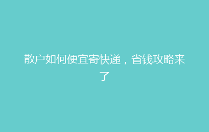 散户如何便宜寄快递，省钱攻略来了