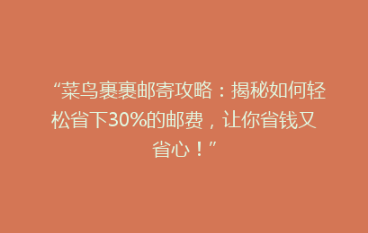 “菜鸟裹裹邮寄攻略：揭秘如何轻松省下30%的邮费，让你省钱又省心！”