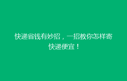 快递省钱有妙招，一招教你怎样寄快递便宜！