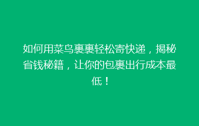 如何用菜鸟裹裹轻松寄快递,揭秘省钱秘籍,让你的包裹出行成本最低!