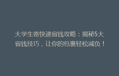 大学生寄快递省钱攻略:揭秘5大省钱技巧,让你的包裹轻松减负!