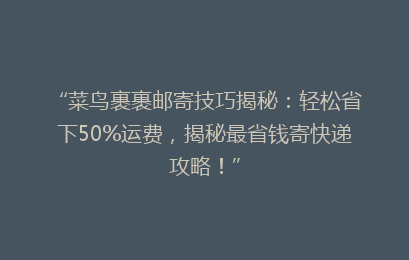 “菜鸟裹裹邮寄技巧揭秘：轻松省下50%运费，揭秘最省钱寄快递攻略！”