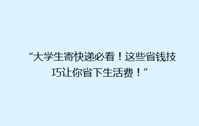 “大学生寄快递必看！这些省钱技巧让你省下生活费！”